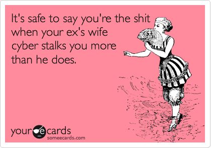 If Your Ex's Wife Stalks You More Than He Does, You Might Find This Funny